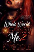 Whole World Against Me 2: The Finale by K Nicole