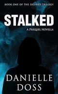 Stalked: Book One of the Desired Trilogy by Danielle Doss