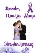 Remember, I Love You - Always by Debra-Ann Kummoung