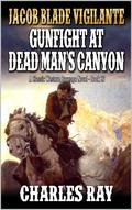 Jacob Blade Vigilante: Gunfight at Dead Man’s Canyon: A Western Adventure by Charles Ray
