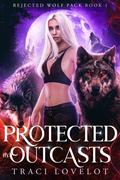 Protected by Outcasts by Traci Lovelot