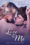 Love Me (The Healing #7) by Kelly Seibold