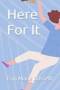 Here For It by Erin Marie Bassett