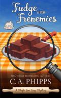 Fudge and Frenemies (Maple Lane Cozy Mysteries #6) by C.A. Phipps