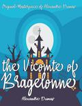 The Vicomte of Bragelonne By Alexandre Dumas Annotated. by Alexandre Dumas