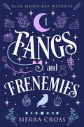 Fangs and Frenemies (Blue Moon Bay Witches #1) by Sierra Cross
