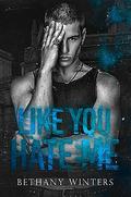Like You Hate Me by Bethany Winters
