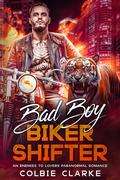 Bad Boy Biker Shifter: An Enemies to Lovers Paranormal Romance by Colbie Clarke
