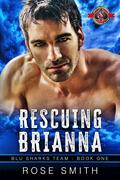 Rescuing Brianna (Blu Sharks Team #1) by Rose Smith