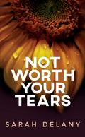 Not Worth Your Tears by Sarah Delany