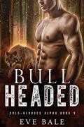 Bull-Headed (Cold-Blooded Alpha #9) by Eve Bale