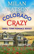 Colorado Crazy: A Small Town Romance Boxset by Milan Watson