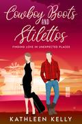 Cowboy Boots and Stilettos: Finding Love in Unexpected Places by Kathleen Kelly