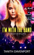 I'm With the Band (Rock My World #3) by Tanith Davenport