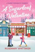 A Sugarloaf Valentine (Sugarloaf Bakery #1) by Rosemary Whittaker