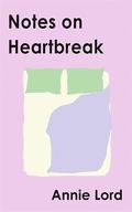 Notes on Heartbreak by Annie Lord
