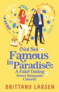 Famous in Paradise: A Fake Dating Sweet Romantic Comedy by Brittany Larsen
