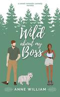 Wild About My Boss: A Sweet Romantic Comedy Novella: Wild About You Series by Anne William