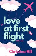 Love at First Flight: A Romantic Comedy by Christina Hill