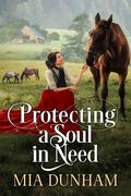 Protecting A Soul In Need: A Historical Western Romance Novel by Mia Dunham