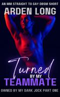 Turned by my Teammate (My Dark Jock #1) by Arden Long