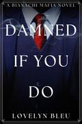 Damned If You Do (Bianachi Mafia Dark Romance #1) by Lovelyn Bleu
