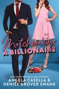 Matchmaking a Billionaire by Angela R. Casella, Angela Denise