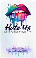 Hate us Like You Mean It by Jaye Pratt, Samantha Barrett