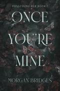 Once You're Mine (Possessing Her #1) by Morgan Bridges