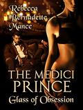 THE MEDICI PRINCE - GLASS OF OBSESSION: 1 by Rebecca Bernadette Mance