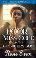 Poor Miss Cole And The Cobbler’s Boy: Victorian Romance by Rosie Swan