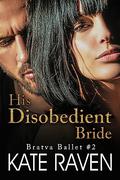 His Disobedient Bride: A Dark Mafia Romance (Bratva Ballet #2) by Kate Raven