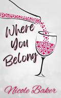 Where You Belong (The Giannelli Series - Love in Little Italy #1) by Nicole Baker