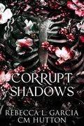 Corrupt Shadows (Corrupt Shadows Duet #1) by Rebecca L. Garcia