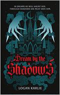 Dream by the Shadows (Shadow Weaver Duology #1) by Logan Karlie