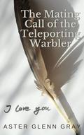 The Mating Call of the Teleporting Warbler by Aster Glenn Gray