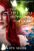 The Girl From Beyond the Veil (Ethereal Realms #1) by Kate Seger