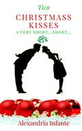 Two Christmas Kisses: A Very Short...Short (The Very Short... Shorts Christmas #9) by Alexandria Infante