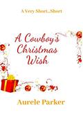 A Cowboy’s Christmas Wish (The Very Short... Shorts Christmas #10) by Aurèle Parker