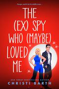 The [ex] Spy Who [maybe] Loved Me (Swan Cove #1) by Christi Barth