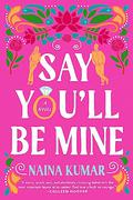 Say You'll Be Mine by Naina Kumar