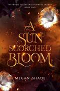 A Sun Scorched Bloom (Magic of the Wildflowers Trilogy #2) by Megan Shade