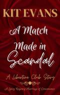 A Match Made in Scandal (The Libertine Club #1) by Kit Evans