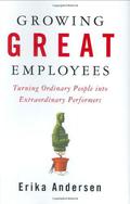 Growing Great Employees: Turning Ordinary People into Extraordinary Performers by Erika Andersen