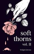 Soft Thorns Vol. II (Soft Thorns #2) by bridgett devoue