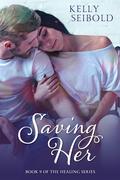 Saving Her (The Healing #9) by Kelly Seibold