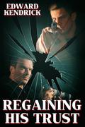 Regaining His Trust by Edward Kendrick