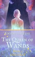 The Queen of Wands (Knight of Fire #3) by Ash Gray
