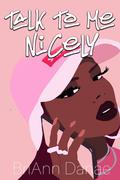 Talk To Me Nicely by BriAnn Danae