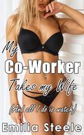 My Co-Worker Takes My Wife by Emilia Steele